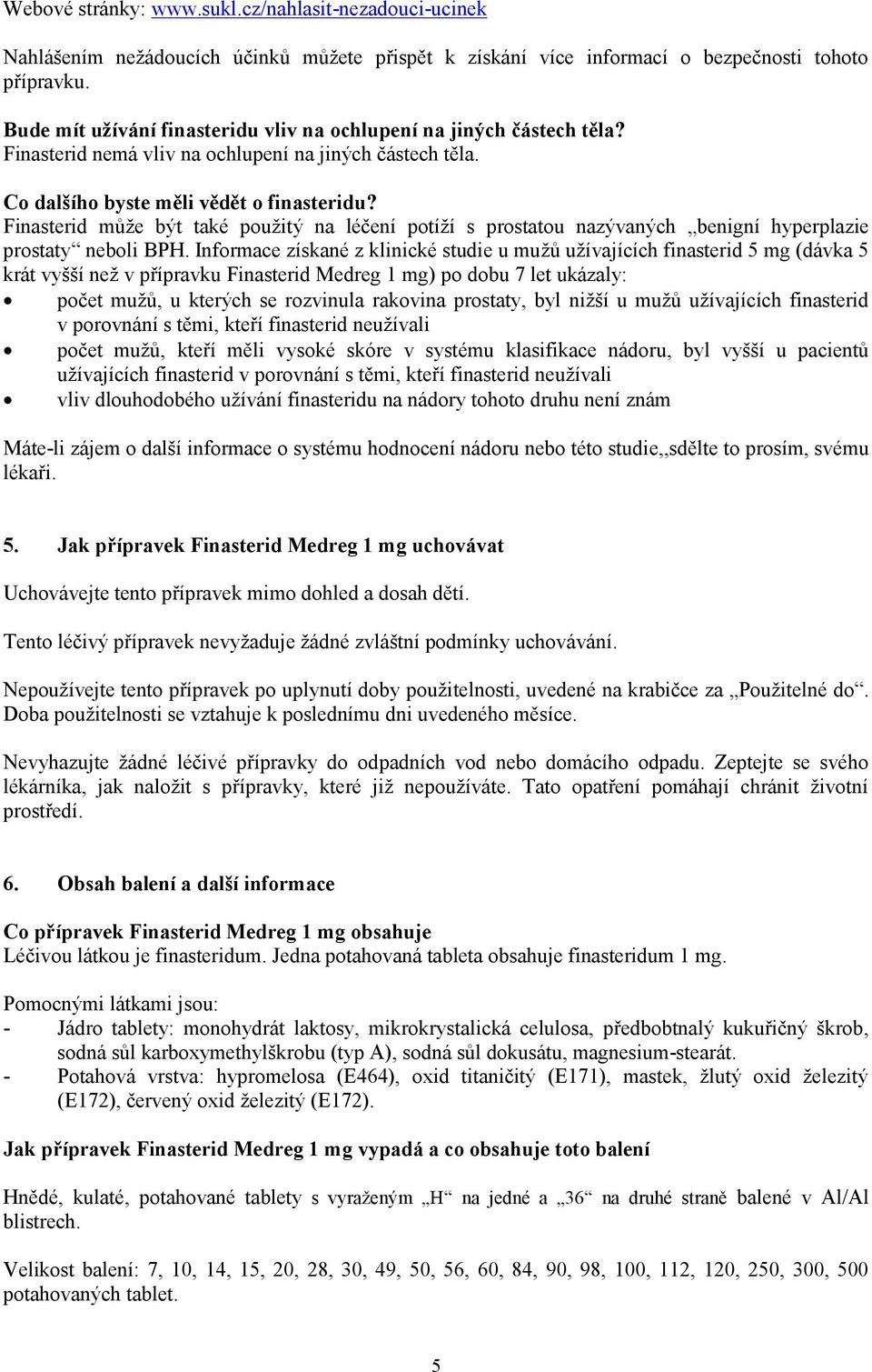 Finasterid může být také použitý na léčení potíží s prostatou nazývaných benigní hyperplazie prostaty neboli BPH.