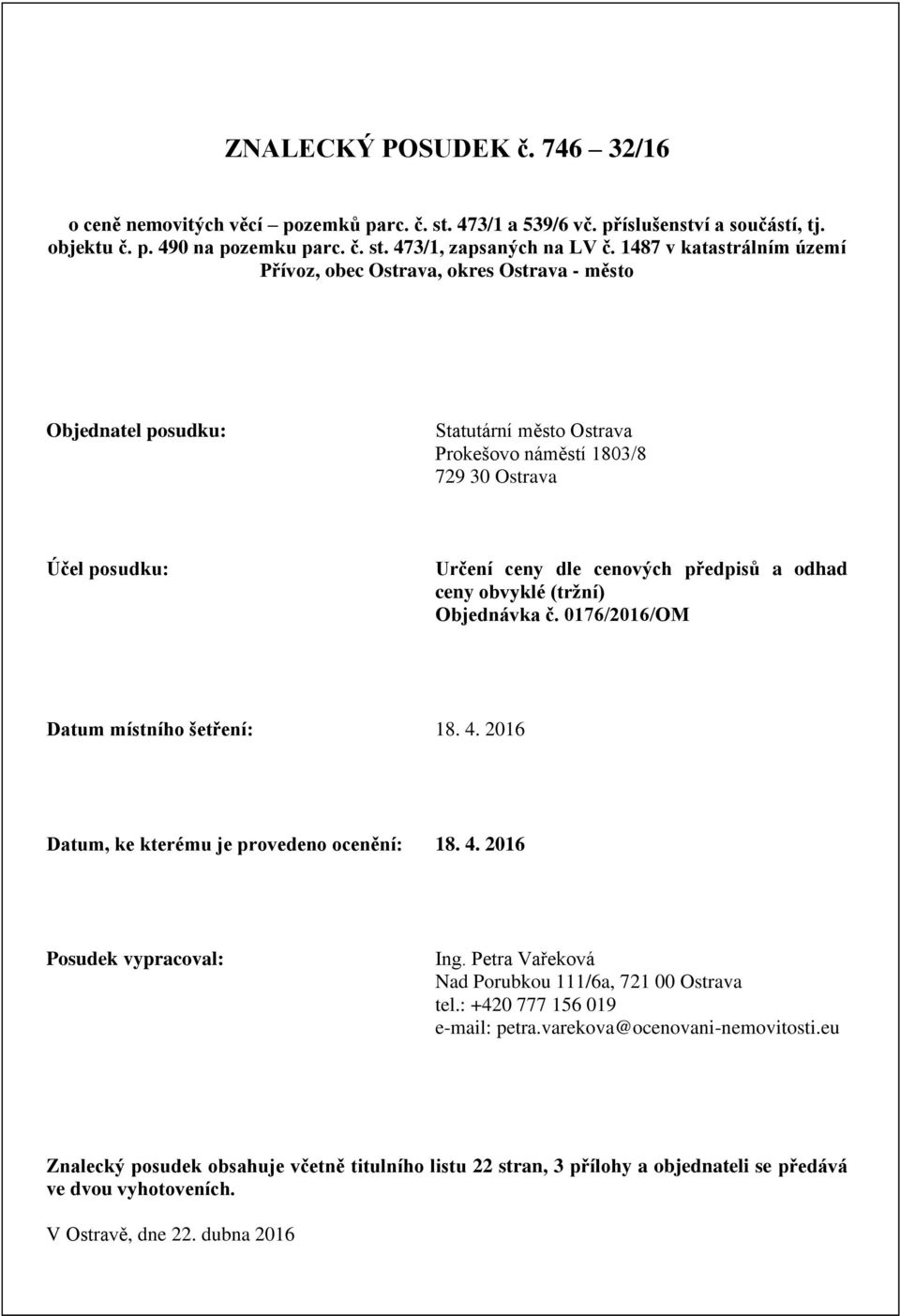 předpisů a odhad ceny obvyklé (tržní) Objednávka č. 0176/2016/OM Datum místního šetření: 18. 4. 2016 Datum, ke kterému je provedeno ocenění: 18. 4. 2016 Posudek vypracoval: Ing.