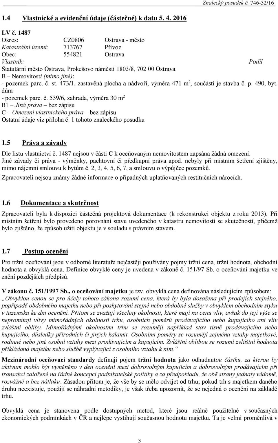 - pozemek parc. č. st. 473/1, zastavěná plocha a nádvoří, výměra 471 m 2, součástí je stavba č. p. 490, byt. dům - pozemek parc. č. 539/6, zahrada, výměra 30 m 2 B1 Jiná práva bez zápisu C Omezení vlastnického práva bez zápisu Ostatní údaje viz příloha č.