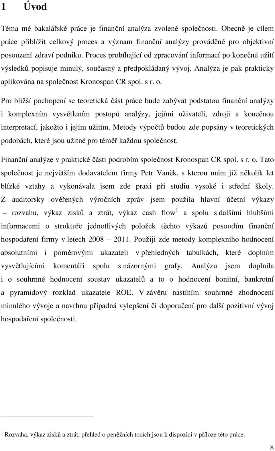 zpracování informací po konečné užití výsledků popisuje minulý, současný a předpokládaný vývoj. Analýza je pak prakticky aplikována na společnost Kronospan CR spol. s r. o.