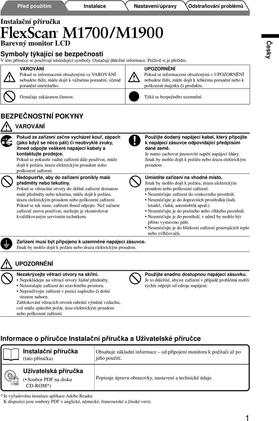 UPOZORNĚNÍ Pokud se informacemi obsaženými v UPOZORNĚNÍ nebudete řídit, může dojít k lehkému poranění nebo k poškození majetku či produktu. Týká se bezpečného uzemnění.