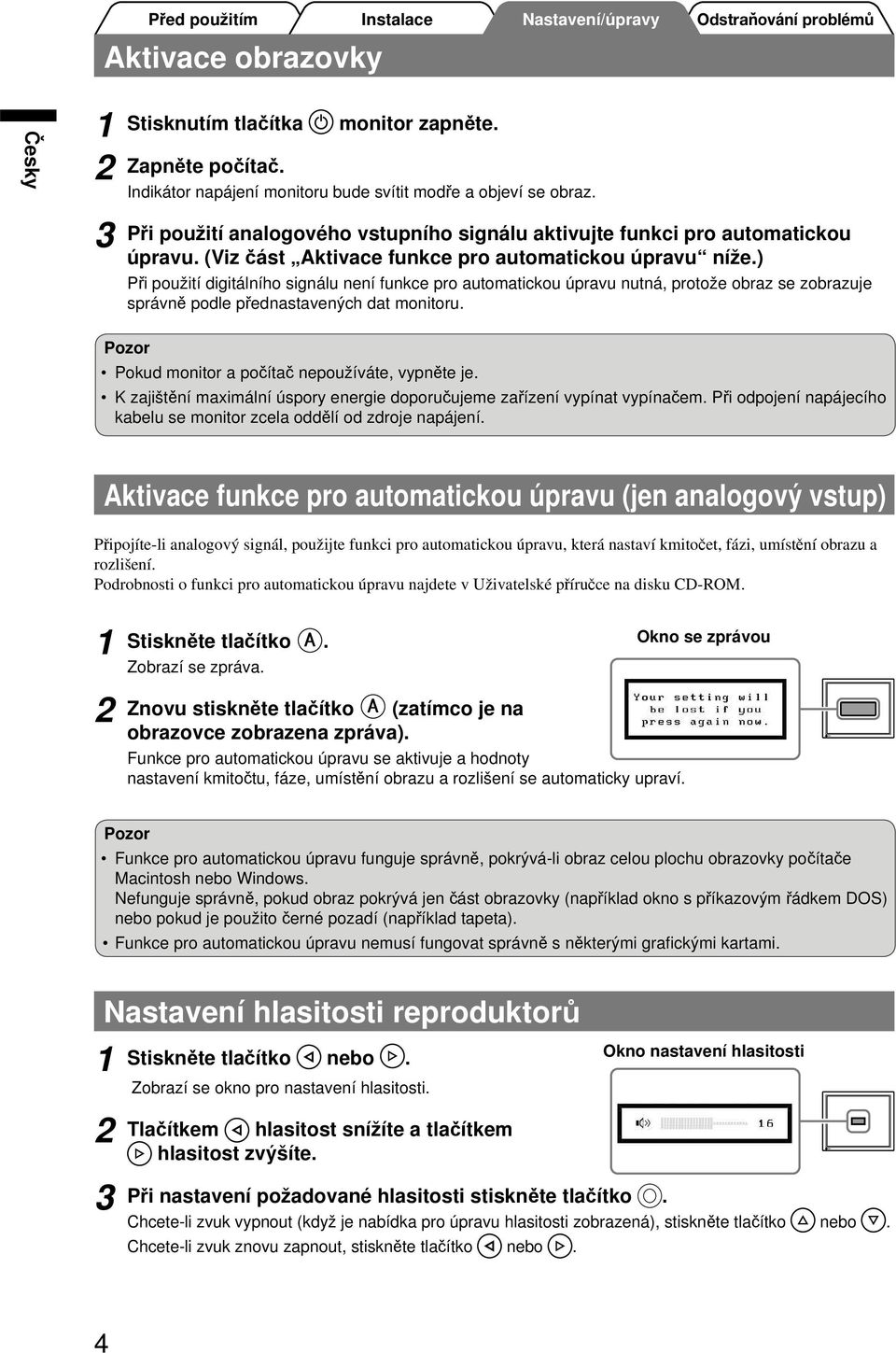 ) Při použití digitálního signálu není funkce pro automatickou úpravu nutná, protože obraz se zobrazuje správně podle přednastavených dat monitoru.