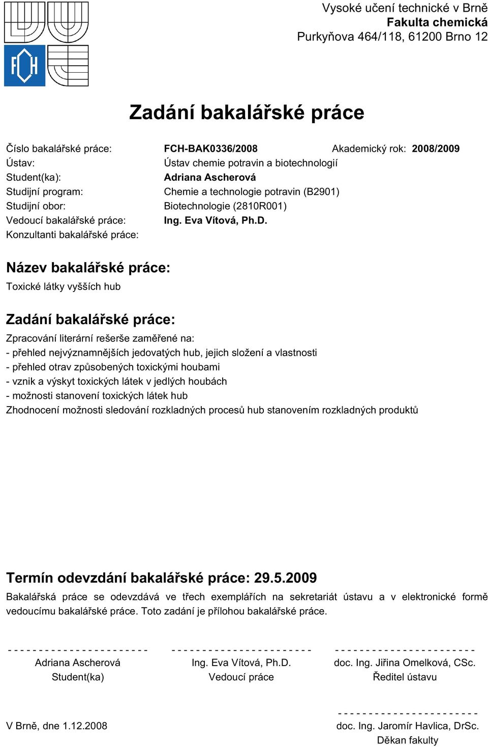 Konzultanti bakalářské práce: Název bakalářské práce: Toxické látky vyšších hub Zadání bakalářské práce: Zpracování literární rešerše zaměřené na: - přehled nejvýznamnějších jedovatých hub, jejich