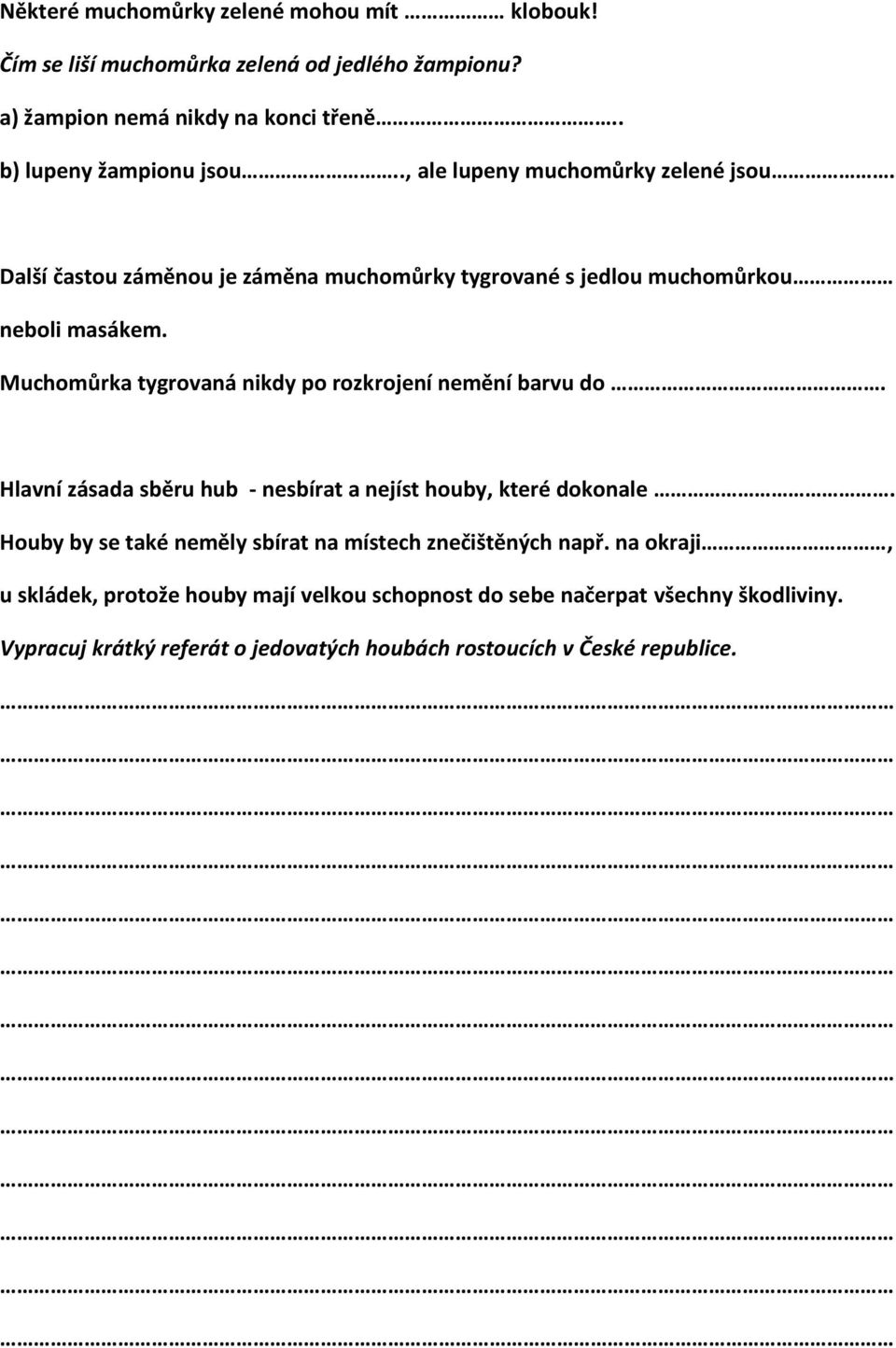 Muchomůrka tygrovaná nikdy po rozkrojení nemění barvu do. Hlavní zásada sběru hub - nesbírat a nejíst houby, které dokonale.