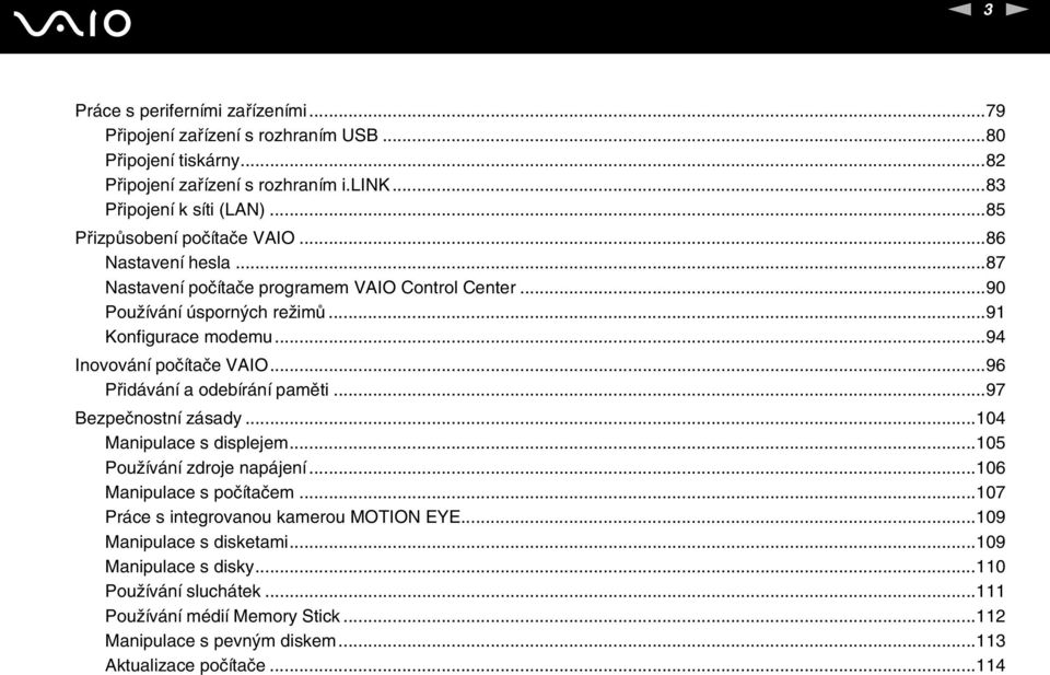 ..94 Inovování počítače VAIO...96 Přidávání a odebírání paměti...97 Bezpečnostní zásady...104 Manipulace s displejem...105 Používání zdroje napájení...106 Manipulace s počítačem.