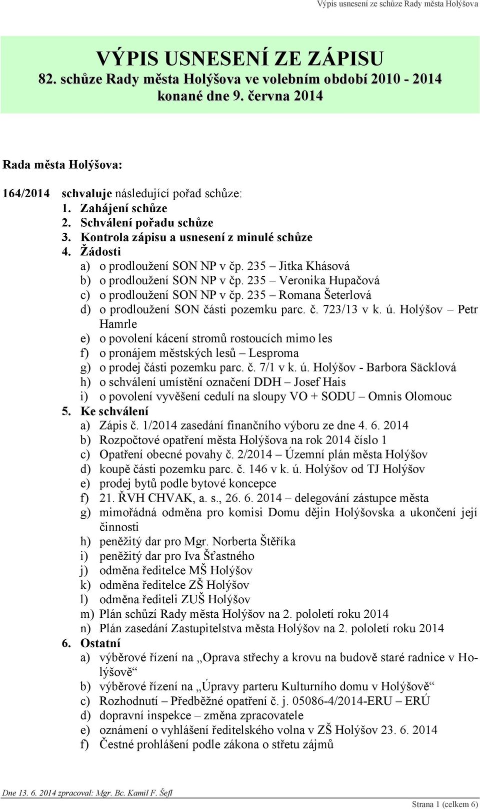 235 Veronika Hupačová c) o prodloužení SON NP v čp. 235 Romana Šeterlová d) o prodloužení SON části pozemku parc. č. 723/13 v k. ú.