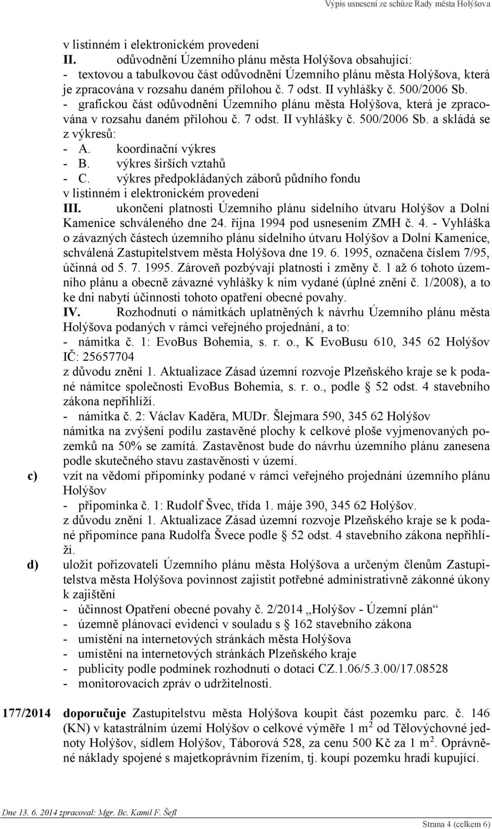 500/2006 Sb. - grafickou část odůvodnění Územního plánu města Holýšova, která je zpracována v rozsahu daném přílohou č. 7 odst. II vyhlášky č. 500/2006 Sb. a skládá se z výkresů: - A.