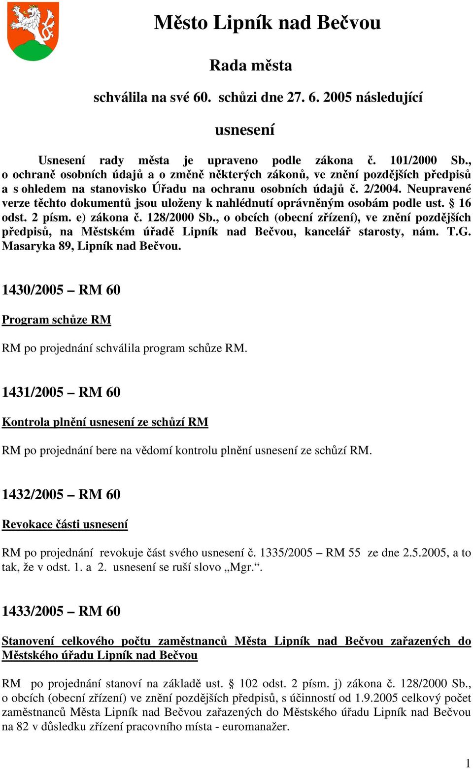 Neupravené verze těchto dokumentů jsou uloženy k nahlédnutí oprávněným osobám podle ust. 16 odst. 2 písm. e) zákona č. 128/2000 Sb.