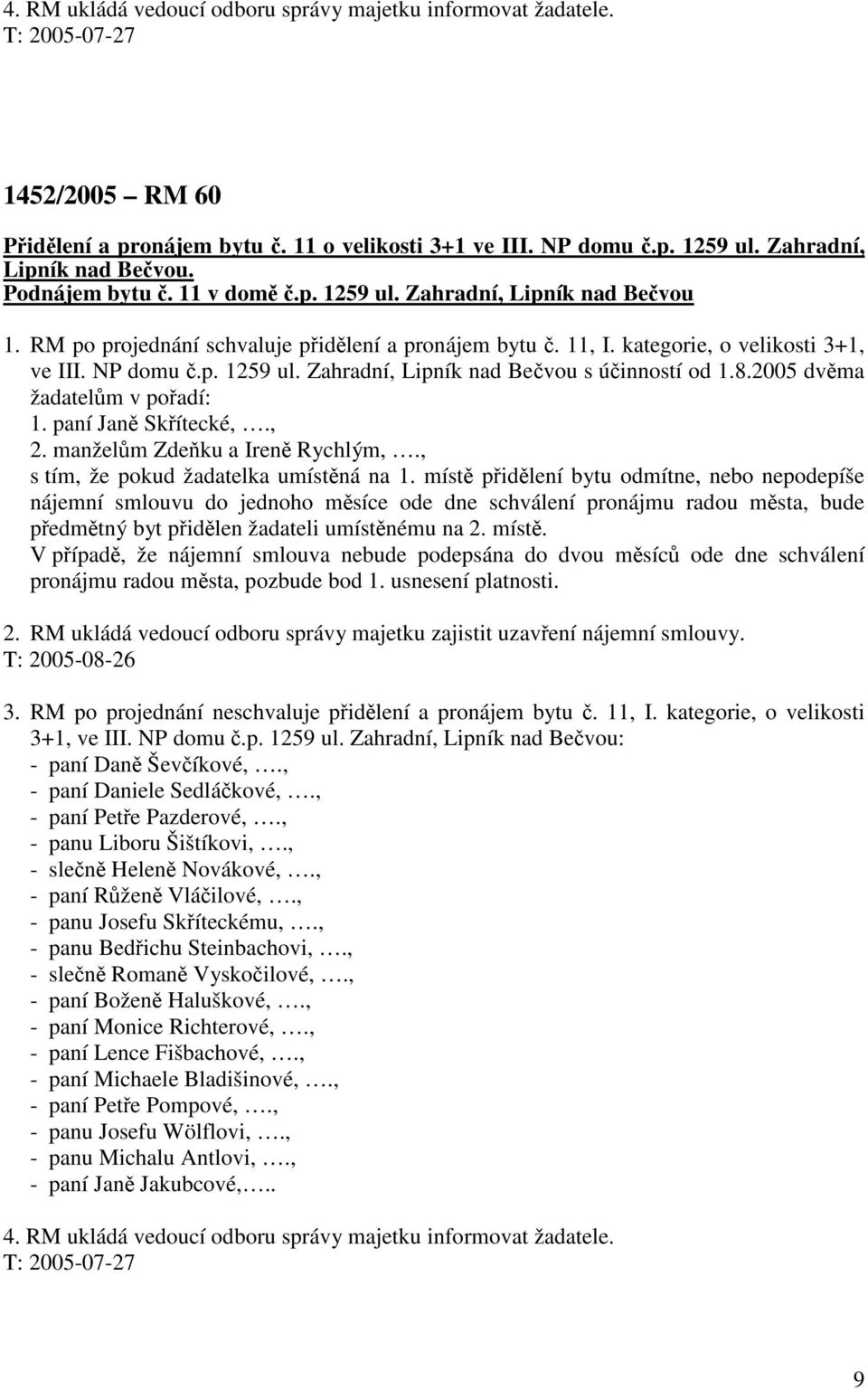 8.2005 dvěma žadatelům v pořadí: 1. paní Janě Skřítecké,., 2. manželům Zdeňku a Ireně Rychlým,., s tím, že pokud žadatelka umístěná na 1.