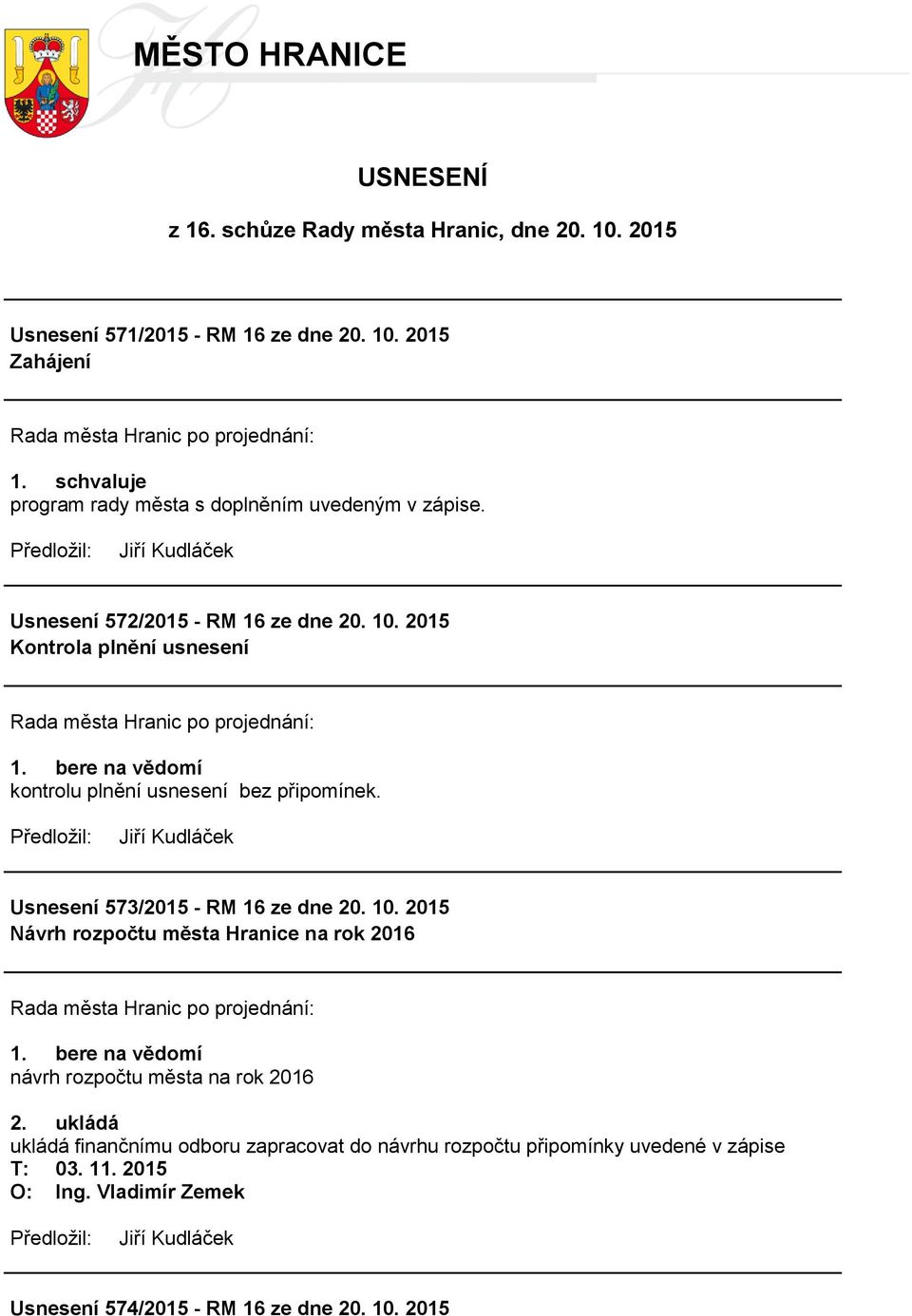 Usnesení 573/2015 - RM 16 ze dne 20. 10. 2015 Návrh rozpočtu města Hranice na rok 2016 1. bere na vědomí návrh rozpočtu města na rok 2016 2.