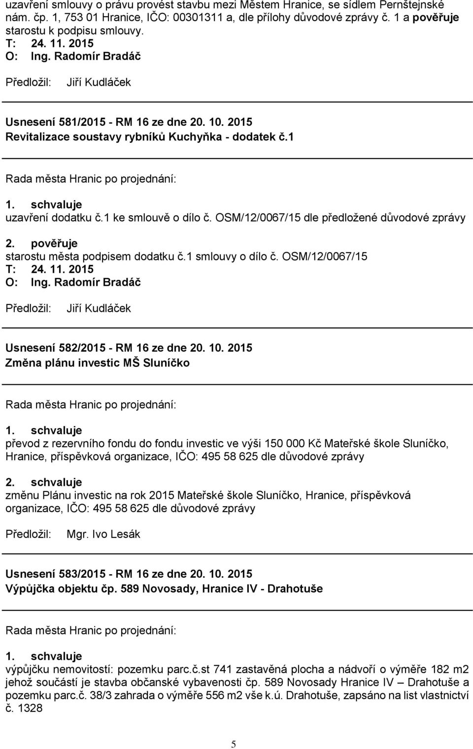 pověřuje starostu města podpisem dodatku č.1 smlouvy o dílo č. OSM/12/0067/15 Usnesení 582/2015 - RM 16 ze dne 20. 10.