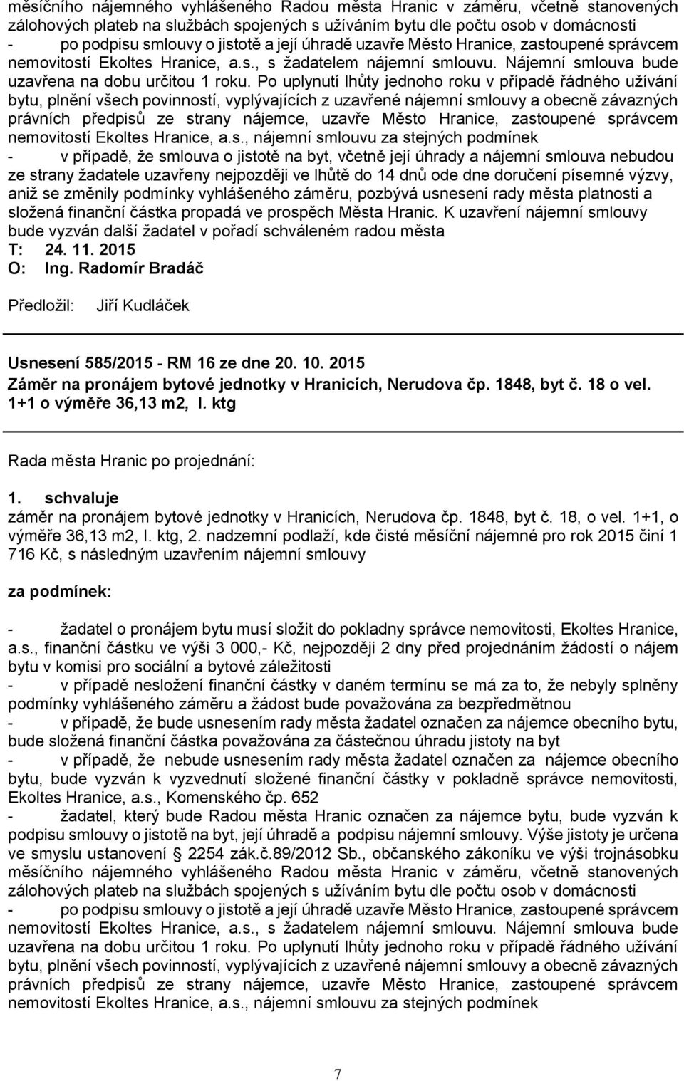 Po uplynutí lhůty jednoho roku v případě řádného užívání bytu, plnění všech povinností, vyplývajících z uzavřené nájemní smlouvy a obecně závazných právních předpisů ze strany nájemce, uzavře Město