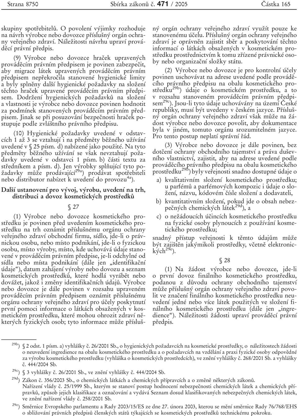 (9) VyÂrobce nebo dovozce hracïek upravenyâch provaâdeïcõâm praâvnõâm prïedpisem je povinen zabezpecïit, aby migrace laâtek upravenyâch provaâdeïcõâm praâvnõâm prïedpisem neprïekrocïila stanoveneâ