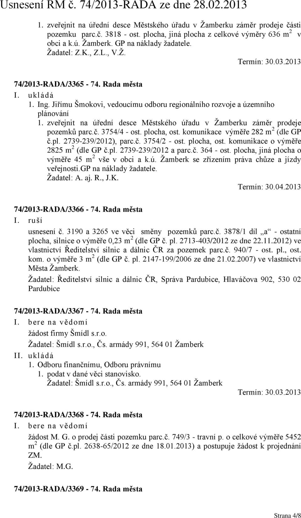 zveřejnit na úřední desce Městského úřadu v Ţamberku záměr prodeje pozemků parc.č. 3754/4 - ost. plocha, ost. komunikace výměře 282 m 2 (dle GP č.pl. 2739-239/2012), parc.č. 3754/2 - ost. plocha, ost. komunikace o výměře 2825 m 2 (dle GP č.