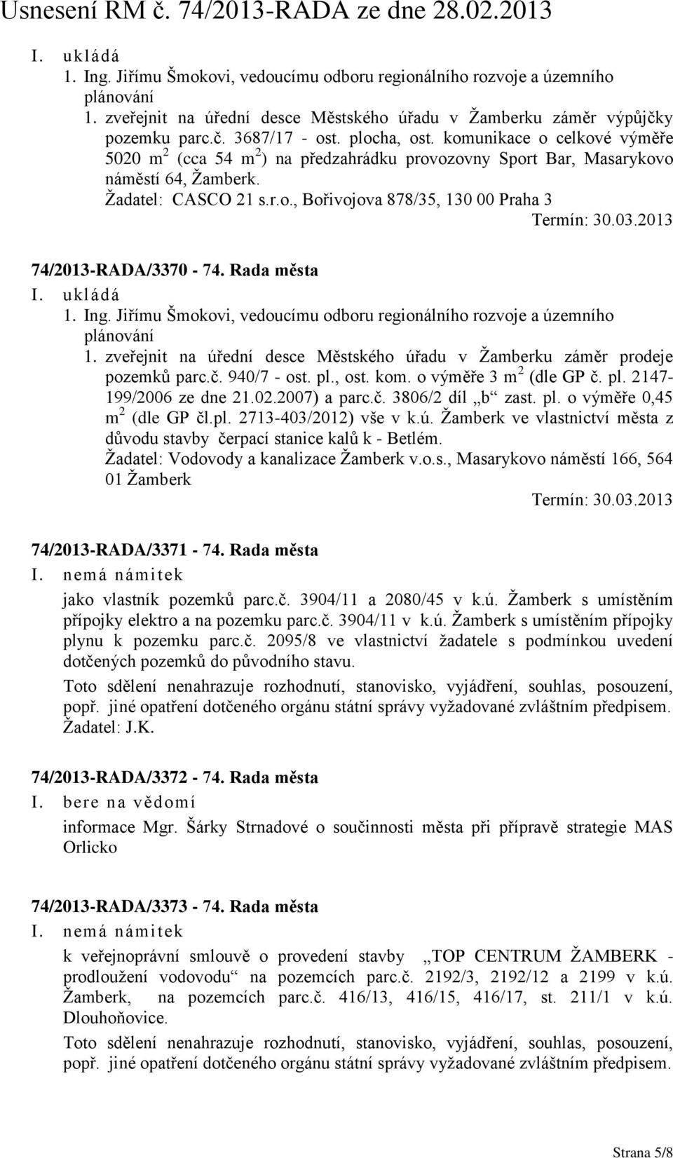 Rada města I. ukládá 1. Ing. Jiřímu Šmokovi, vedoucímu odboru regionálního rozvoje a územního plánování 1. zveřejnit na úřední desce Městského úřadu v Ţamberku záměr prodeje pozemků parc.č.