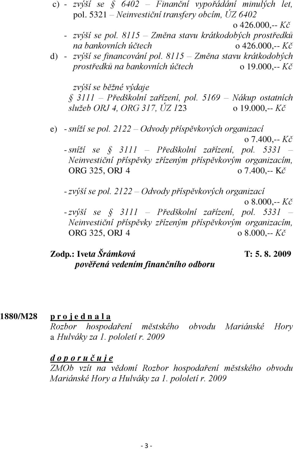 000,-- Kč zvýší se běţné výdaje 3111 Předškolní zařízení, pol. 5169 Nákup ostatních sluţeb ORJ 4, ORG 317, ÚZ 123 o 19.000,-- Kč e) - sníţí se pol. 2122 Odvody příspěvkových organizací o 7.