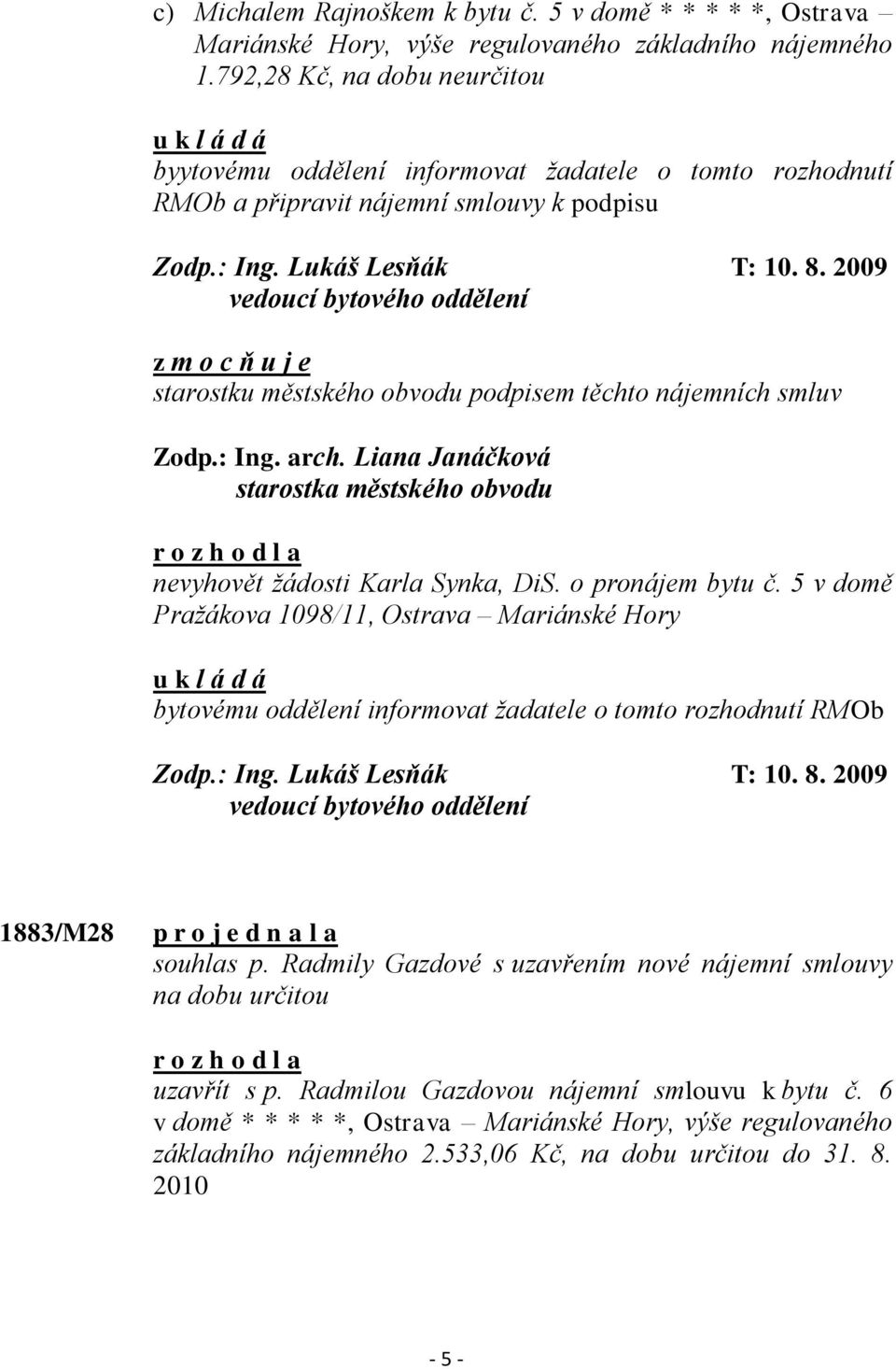 2009 z m o c ň u j e starostku městského obvodu podpisem těchto nájemních smluv Zodp.: Ing. arch. Liana Janáčková nevyhovět ţádosti Karla Synka, DiS. o pronájem bytu č.