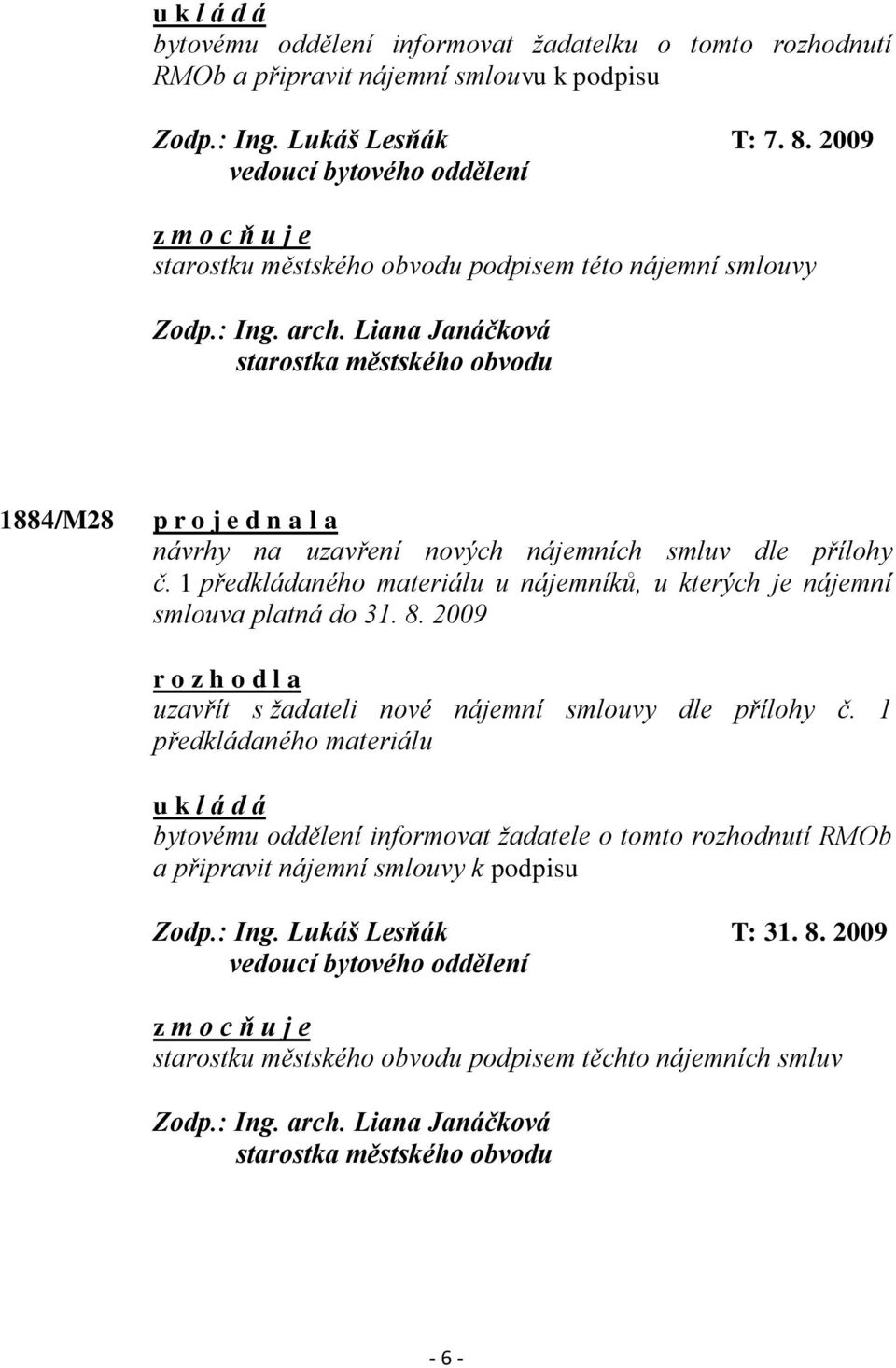 Liana Janáčková 1884/M28 p r o j e d n a l a návrhy na uzavření nových nájemních smluv dle přílohy č. 1 předkládaného materiálu u nájemníků, u kterých je nájemní smlouva platná do 31. 8.