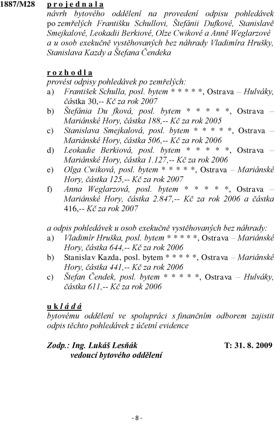 bytem * * * * *, Ostrava Hulváky, částka 30,-- Kč za rok 2007 b) Štefánia Du fková, posl. bytem * * * * *, Ostrava Mariánské Hory, částka 188,-- Kč za rok 2005 c) Stanislava Smejkalová, posl.