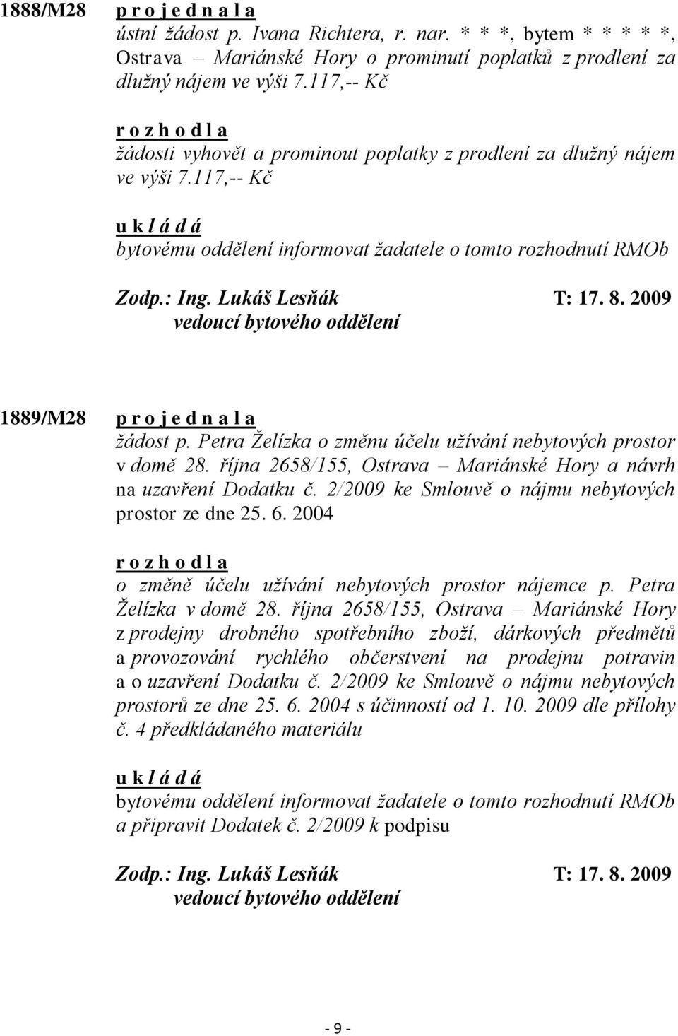 2009 1889/M28 p r o j e d n a l a ţádost p. Petra Ţelízka o změnu účelu uţívání nebytových prostor v domě 28. října 2658/155, Ostrava Mariánské Hory a návrh na uzavření Dodatku č.