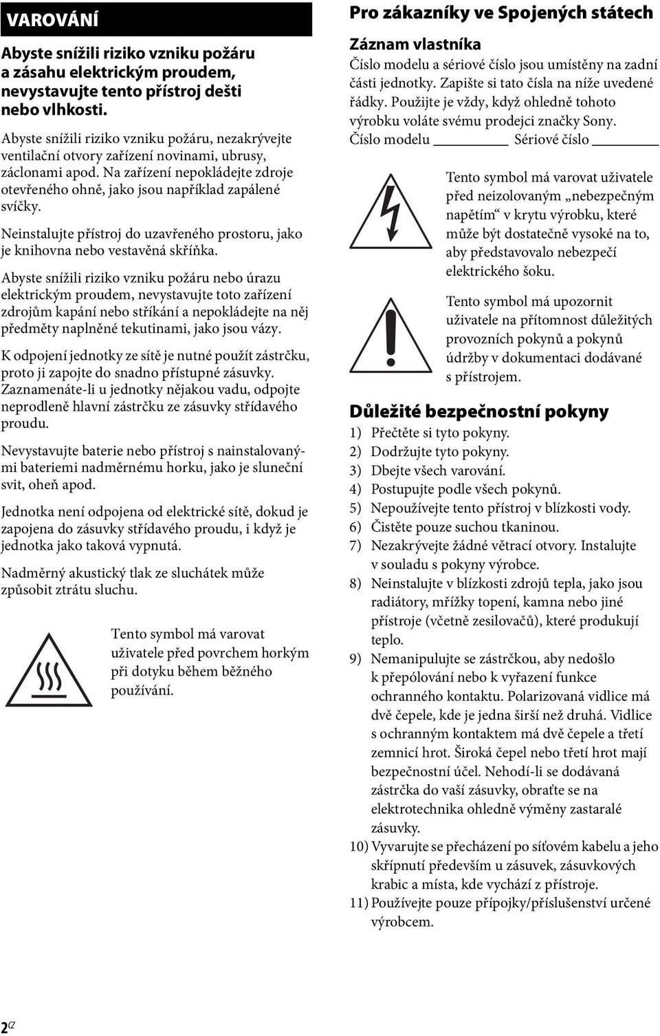 Neinstalujte přístroj do uzavřeného prostoru, jako je knihovna nebo vestavěná skříňka.