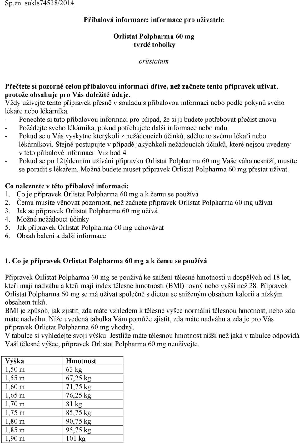 užívat, protože obsahuje pro Vás důležité údaje. Vždy užívejte tento přípravek přesně v souladu s příbalovou informací nebo podle pokynů svého lékaře nebo lékárníka.