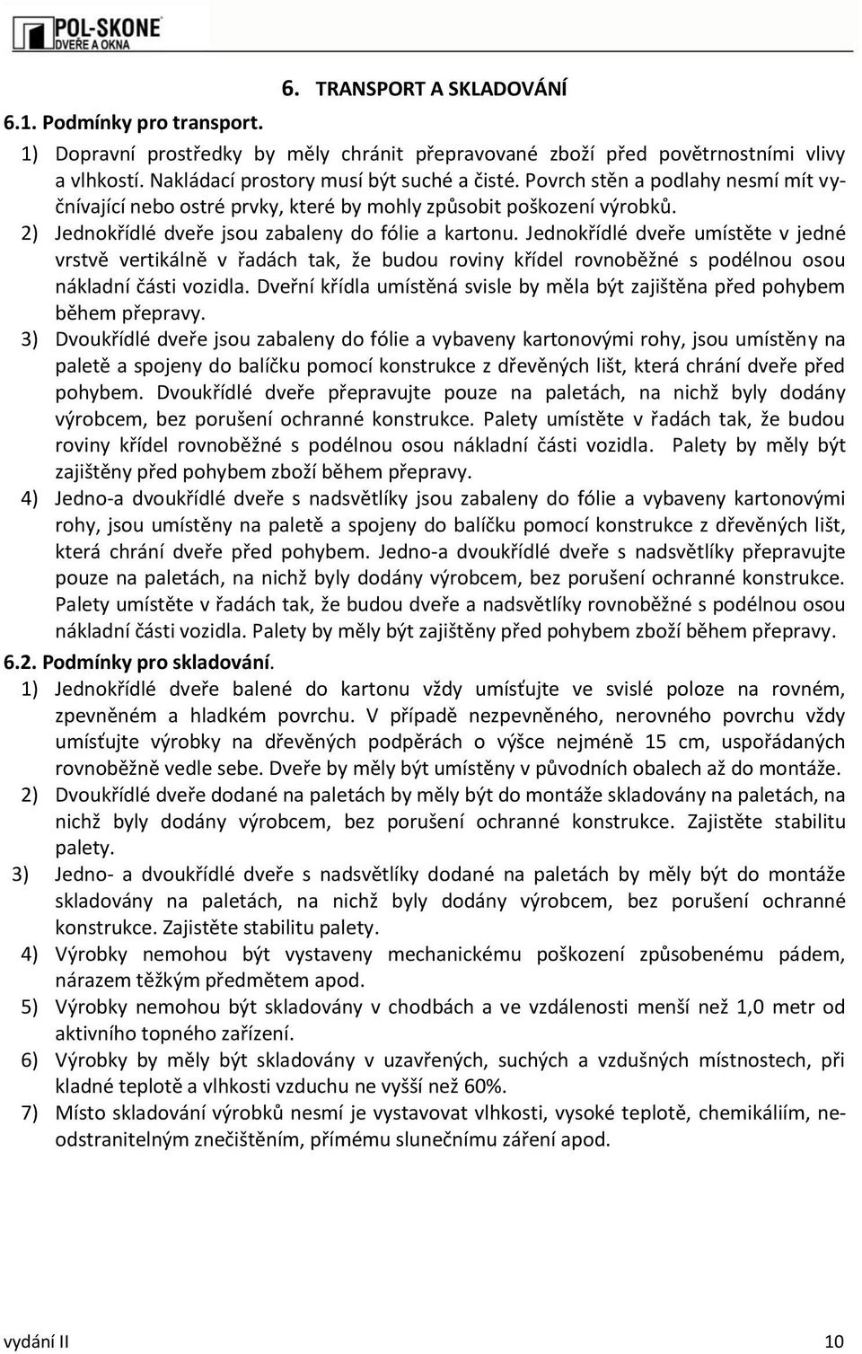 Jednokřídlé dveře umístěte v jedné vrstvě vertikálně v řadách tak, že budou roviny křídel rovnoběžné s podélnou osou nákladní části vozidla.