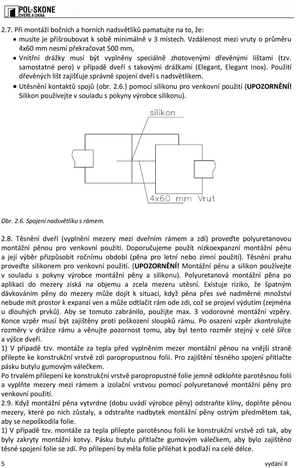 samostatné pero) v případě dveří s takovými drážkami (Elegant, Elegant Inox). Použití dřevěných lišt zajišťuje správné spojení dveří s nadsvětlíkem. Utěsnění kontaktů spojů (obr. 2.6.