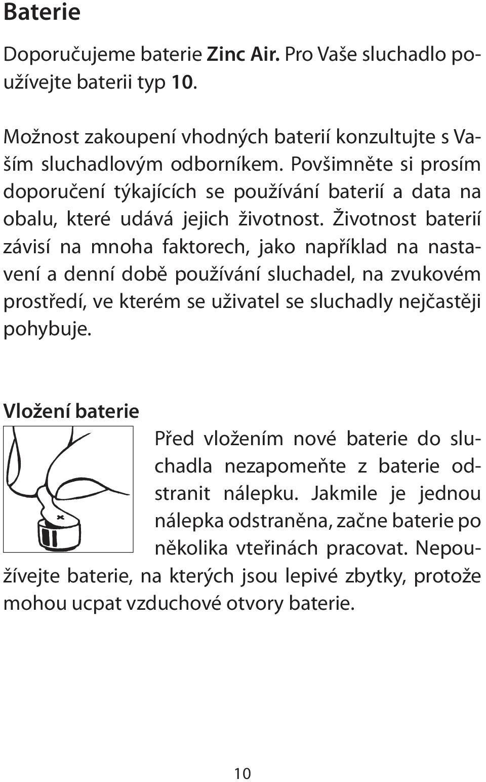 Životnost baterií závisí na mnoha faktorech, jako například na nastavení a denní době používání sluchadel, na zvukovém prostředí, ve kterém se uživatel se sluchadly nejčastěji pohybuje.