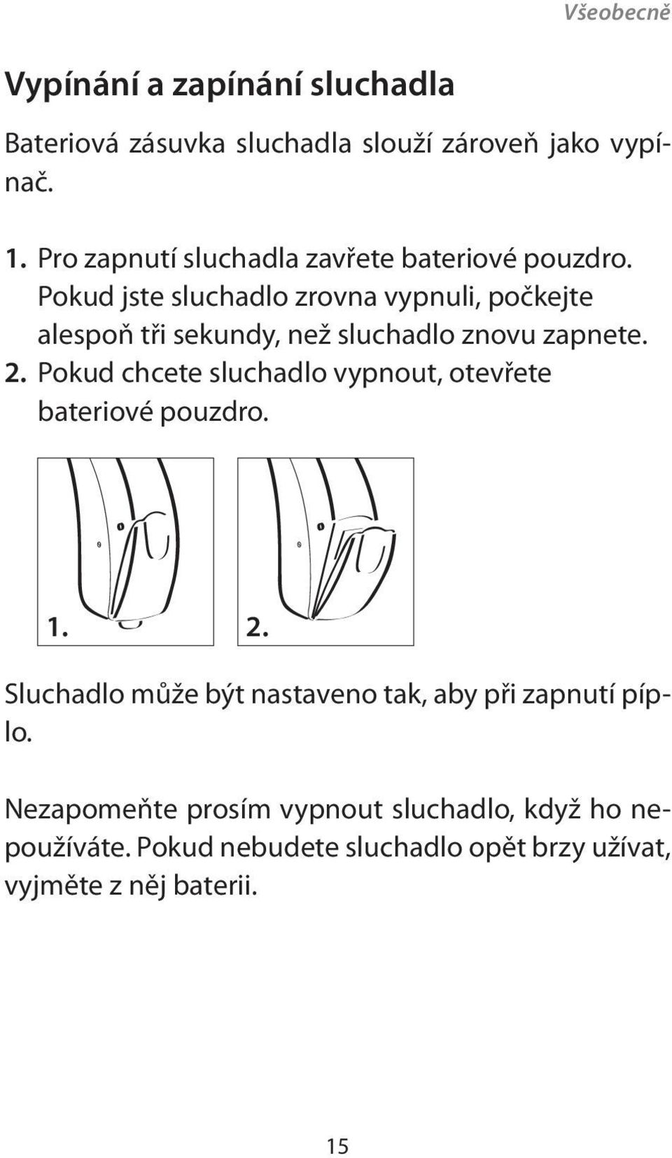 Pokud jste sluchadlo zrovna vypnuli, počkejte alespoň tři sekundy, než sluchadlo znovu zapnete. 2.