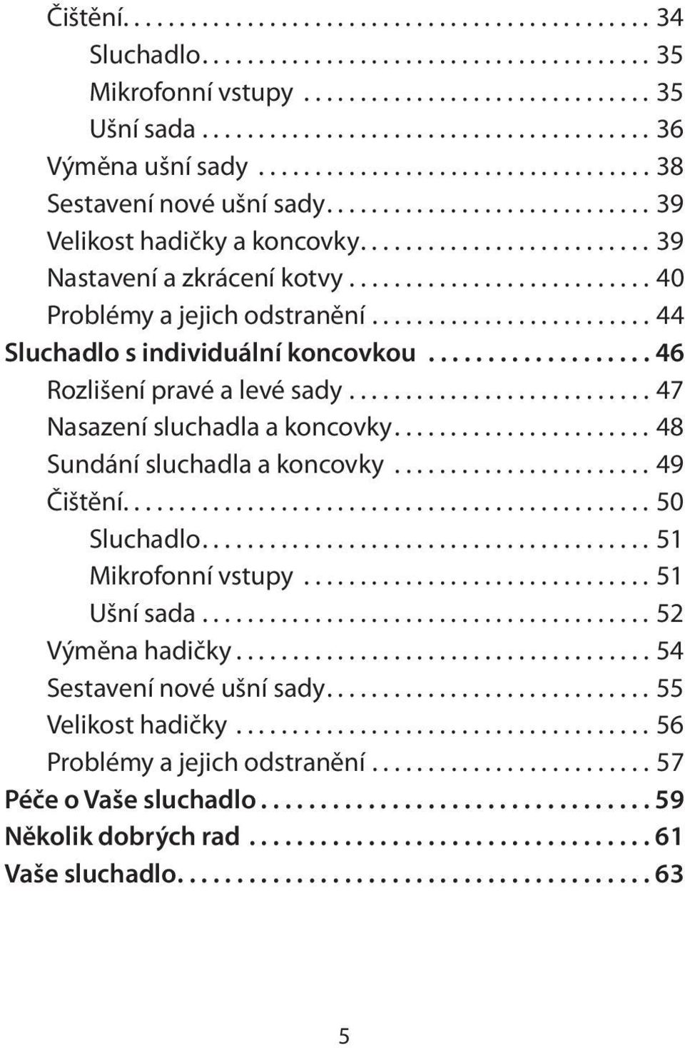 .......................... 40 Problémy a jejich odstranění......................... 44 Sluchadlo s individuální koncovkou................... 46 Rozlišení pravé a levé sady.