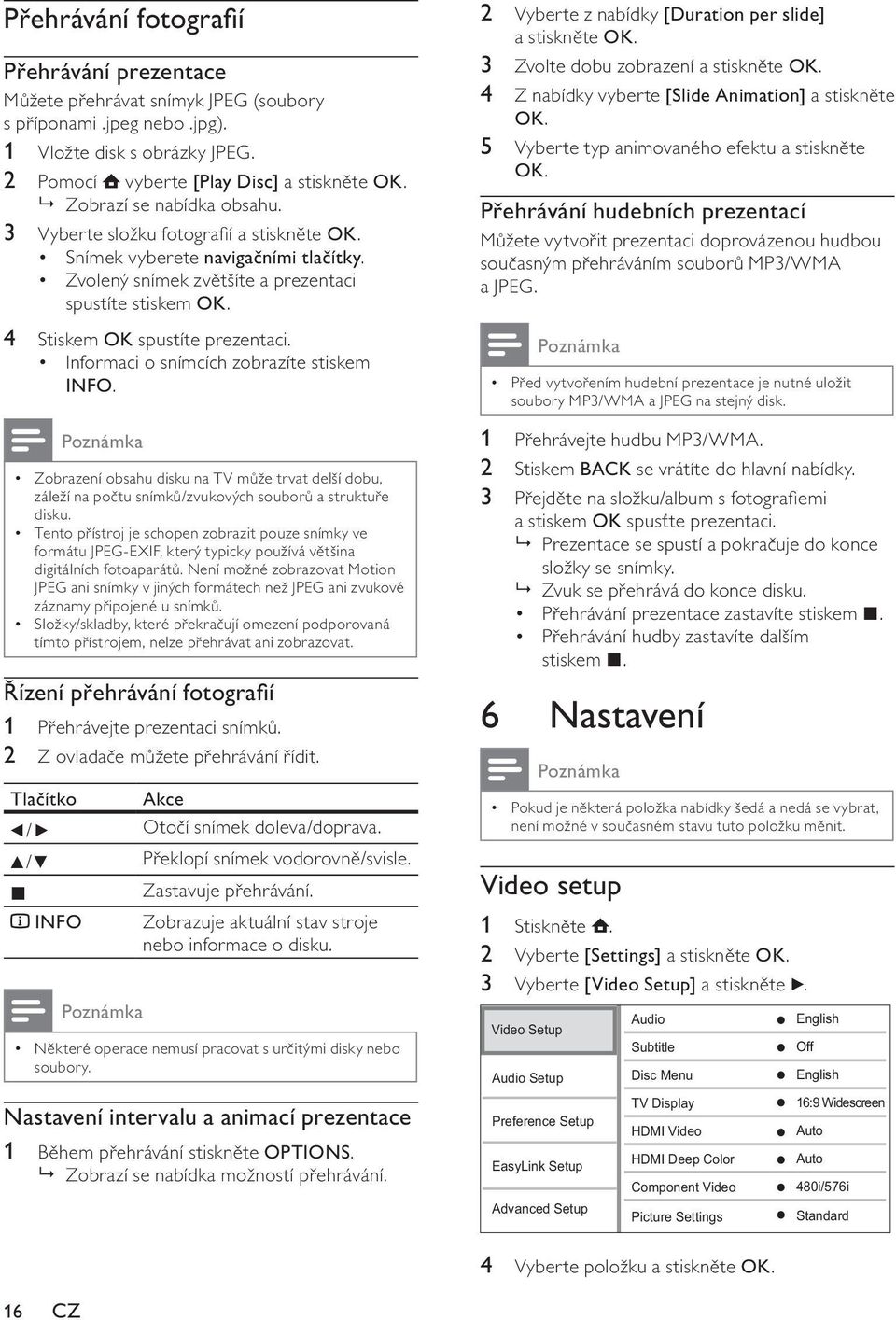 Informaci o snímcích zobrazíte stiskem INFO. Zobrazení obsahu disku na TV může trvat delší dobu, záleží na počtu snímků/zvukových souborů a struktuře disku.