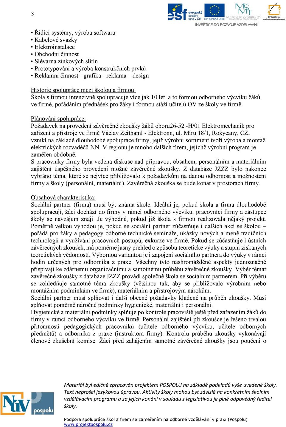 ze školy ve firmě. Plánování spolupráce: Požadavek na provedení závěrečné zkoušky žáků oboru26-52 -H/01 Elektromechanik pro zařízení a přístroje ve firmě Václav Zeithaml - Elektronn, ul.