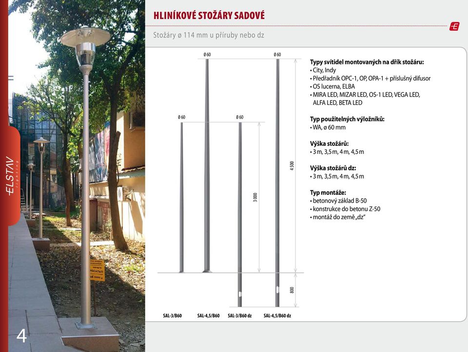 použitelných výložníků: WA, ø 60 mm Výška stožárů: 3 m, 3,5 m, 4 m, 4,5 m 4 500 Výška stožárů dz: 3 m, 3,5 m, 4 m, 4,5 m Typ