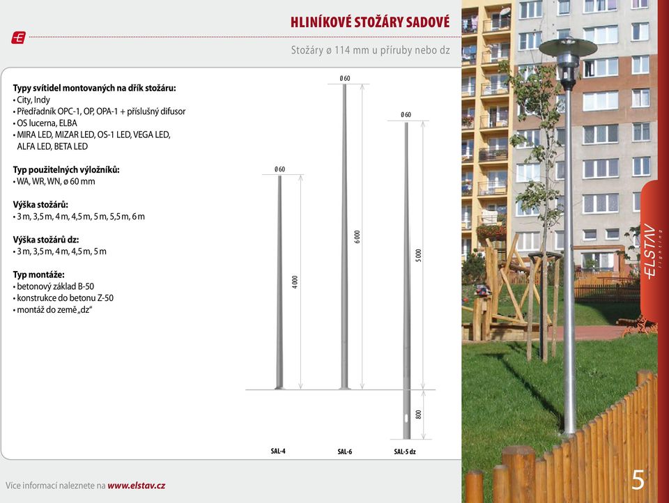 WR, WN, ø 60 mm Výška stožárů: 3 m, 3,5 m, 4 m, 4,5 m, 5 m, 5,5 m, 6 m Výška stožárů dz: 3 m, 3,5 m, 4 m, 4,5 m, 5 m Typ montáže: