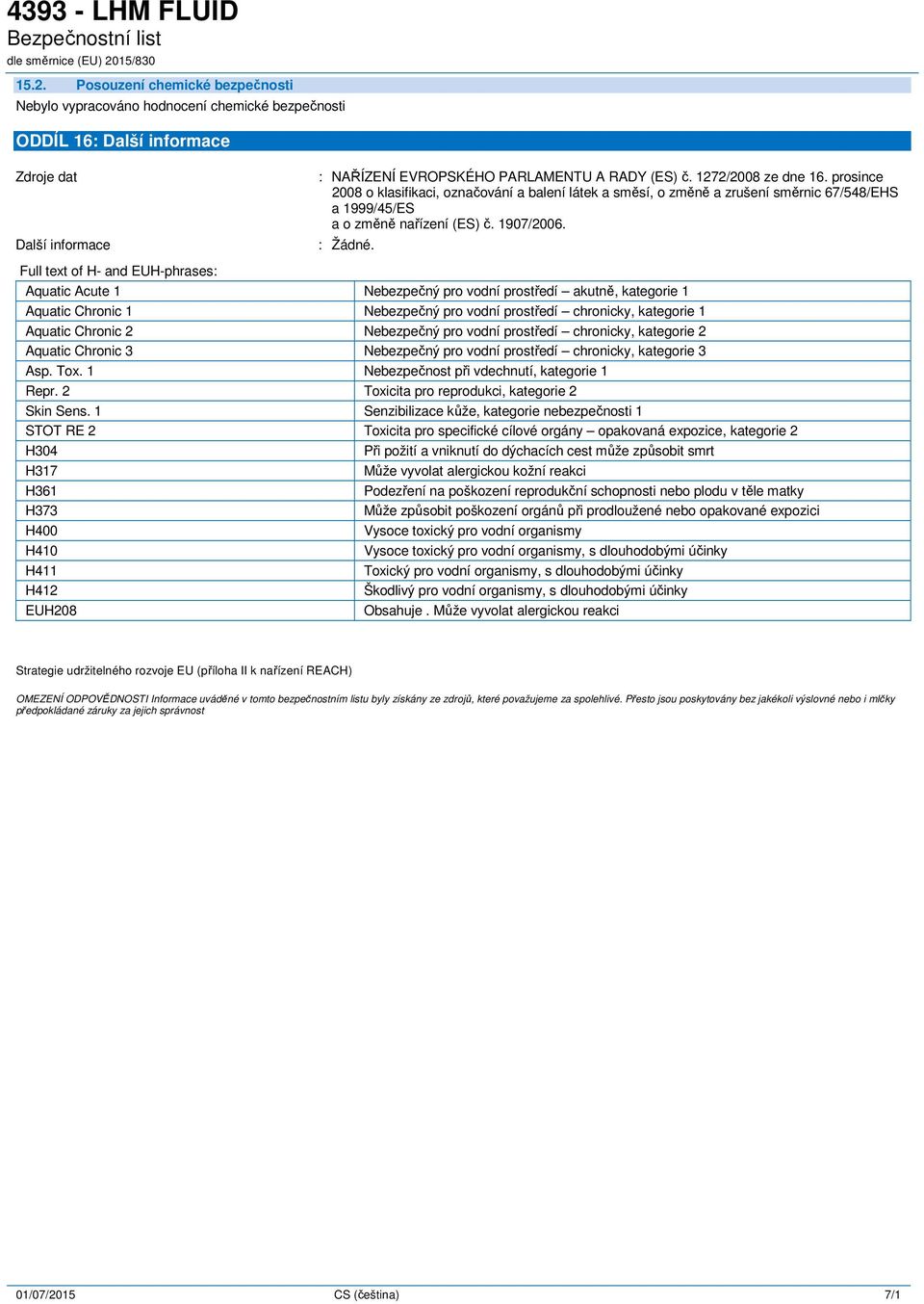 Full text of H- and EUH-phrases: Aquatic Acute 1 Nebezpečný pro vodní prostředí akutně, kategorie 1 Aquatic Chronic 1 Nebezpečný pro vodní prostředí chronicky, kategorie 1 Aquatic Chronic 2