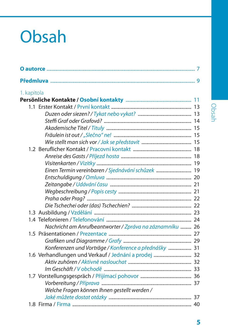 2 Beruflicher Kontakt / Pracovní kontakt... 18 Anreise des Gasts / Příjezd hosta... 18 Visitenkarten / Vizitky... 19 Einen Termin vereinbaren / Sjednávání schůzek... 19 Entschuldigung / Omluva.