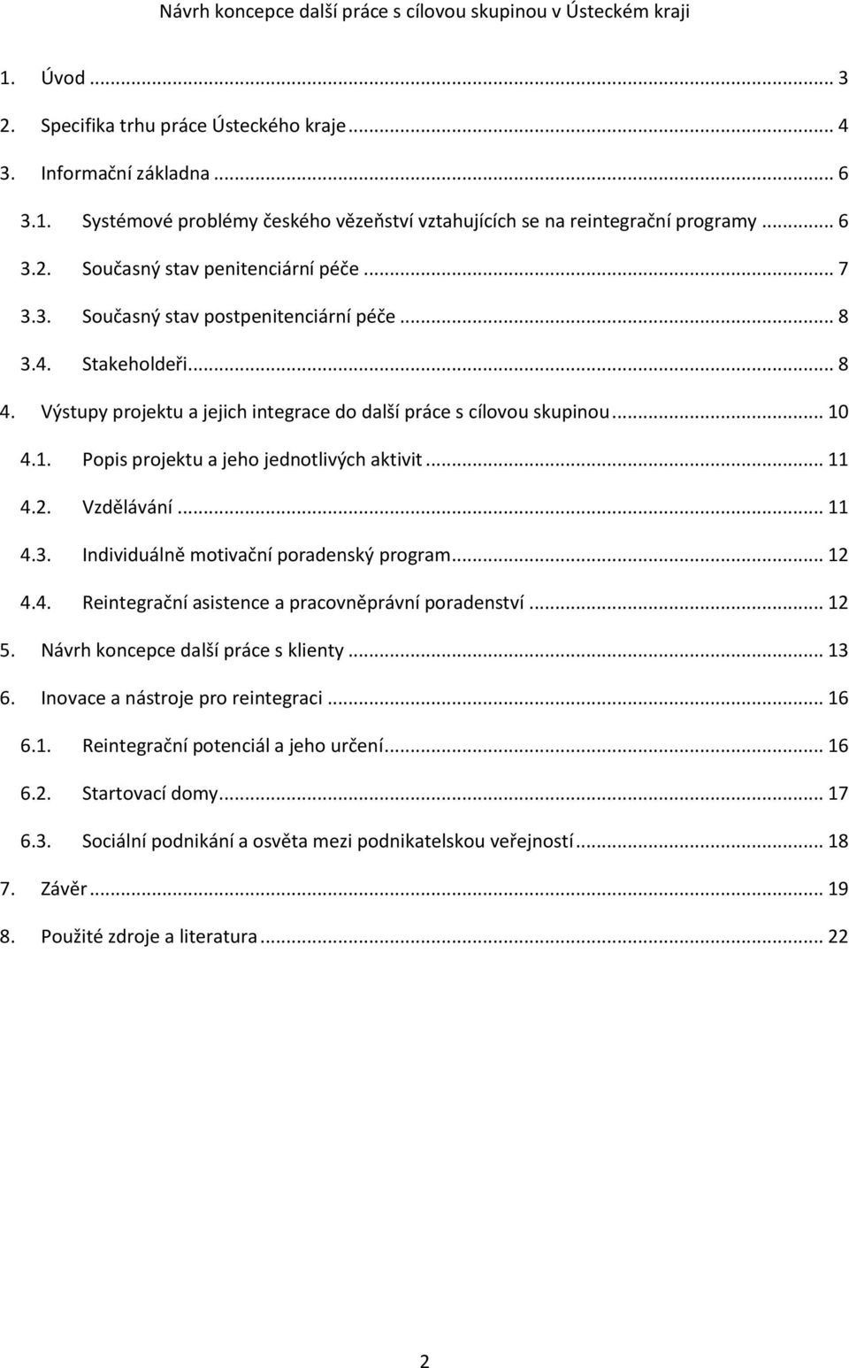 .. 11 4.2. Vzdělávání... 11 4.3. Individuálně motivační poradenský program... 12 4.4. Reintegrační asistence a pracovněprávní poradenství... 12 5. Návrh koncepce další práce s klienty... 13 6.