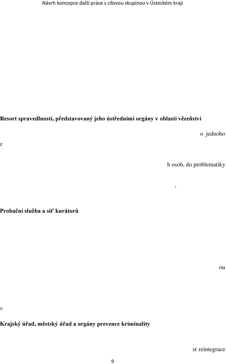 vězeňské služby. Systémové řešení otázek zaměstnávání není plošně realizováno, rizika spojená např. se zařazením k externímu zaměstnavateli ve své podstatě nese aktuálně vedení věznice.