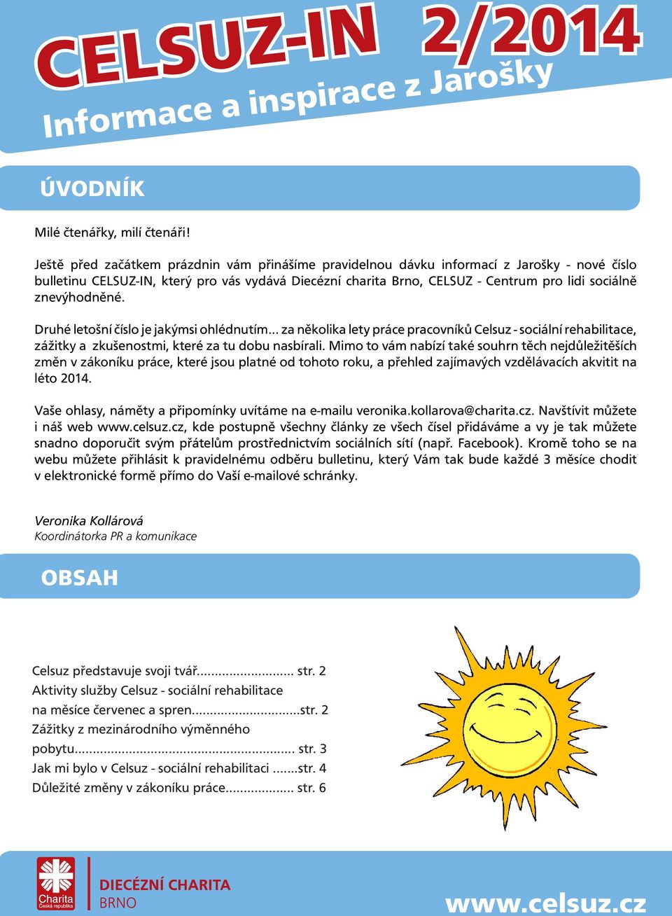 znevýhodněné. Druhé letošní číslo je jakýmsi ohlédnutím... za několika lety práce pracovníků Celsuz - sociální rehabilitace, zážitky a zkušenostmi, které za tu dobu nasbírali.
