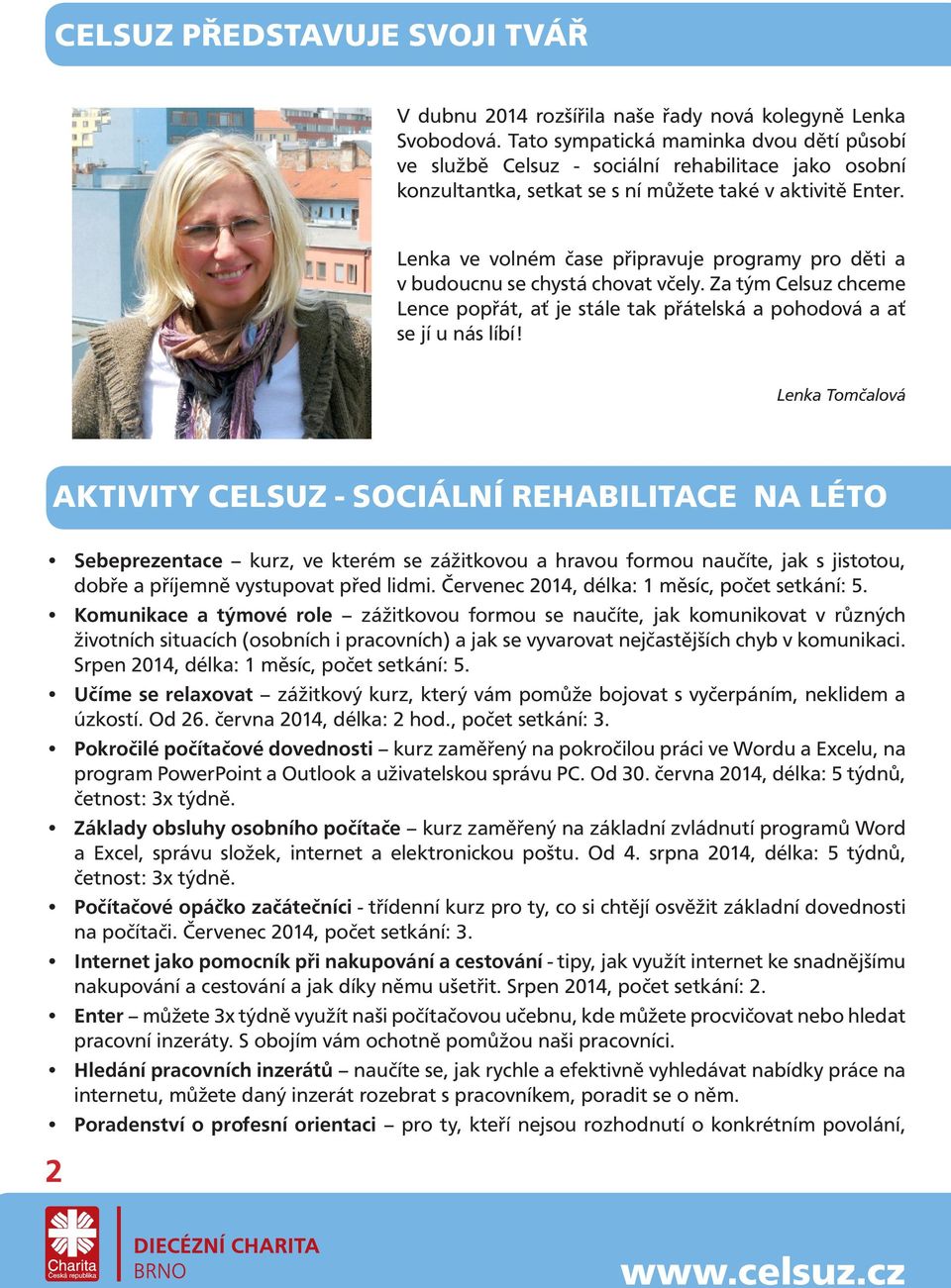 Lenka ve volném čase připravuje programy pro děti a v budoucnu se chystá chovat včely. Za tým Celsuz chceme Lence popřát, ať je stále tak přátelská a pohodová a ať se jí u nás líbí!