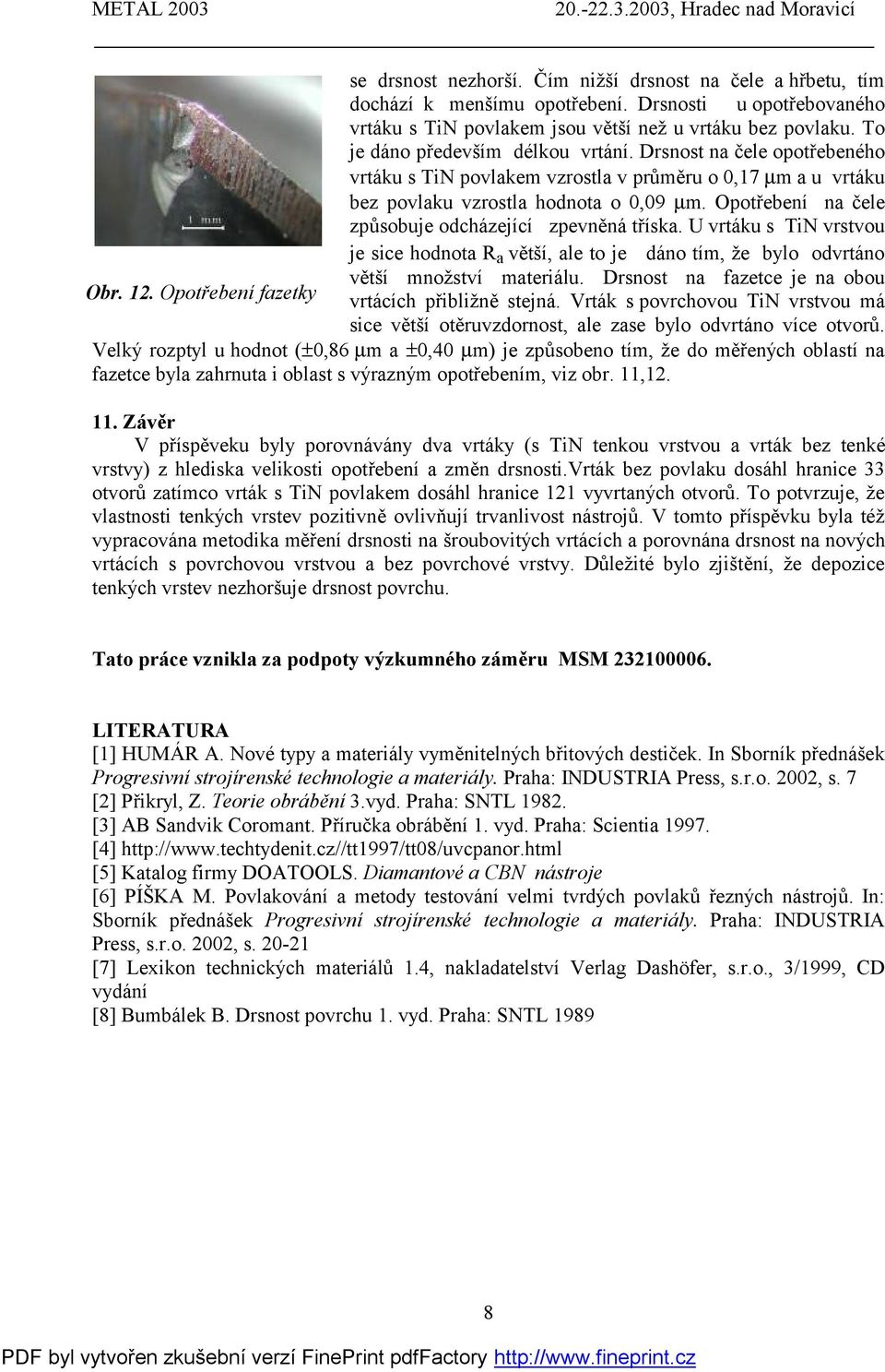 Opotřebení na čele způsobuje odcházející zpevněná tříska. U vrtáku s TiN vrstvou je sice hodnota R a větší, ale to je dáno tím, že bylo odvrtáno větší množství materiálu.