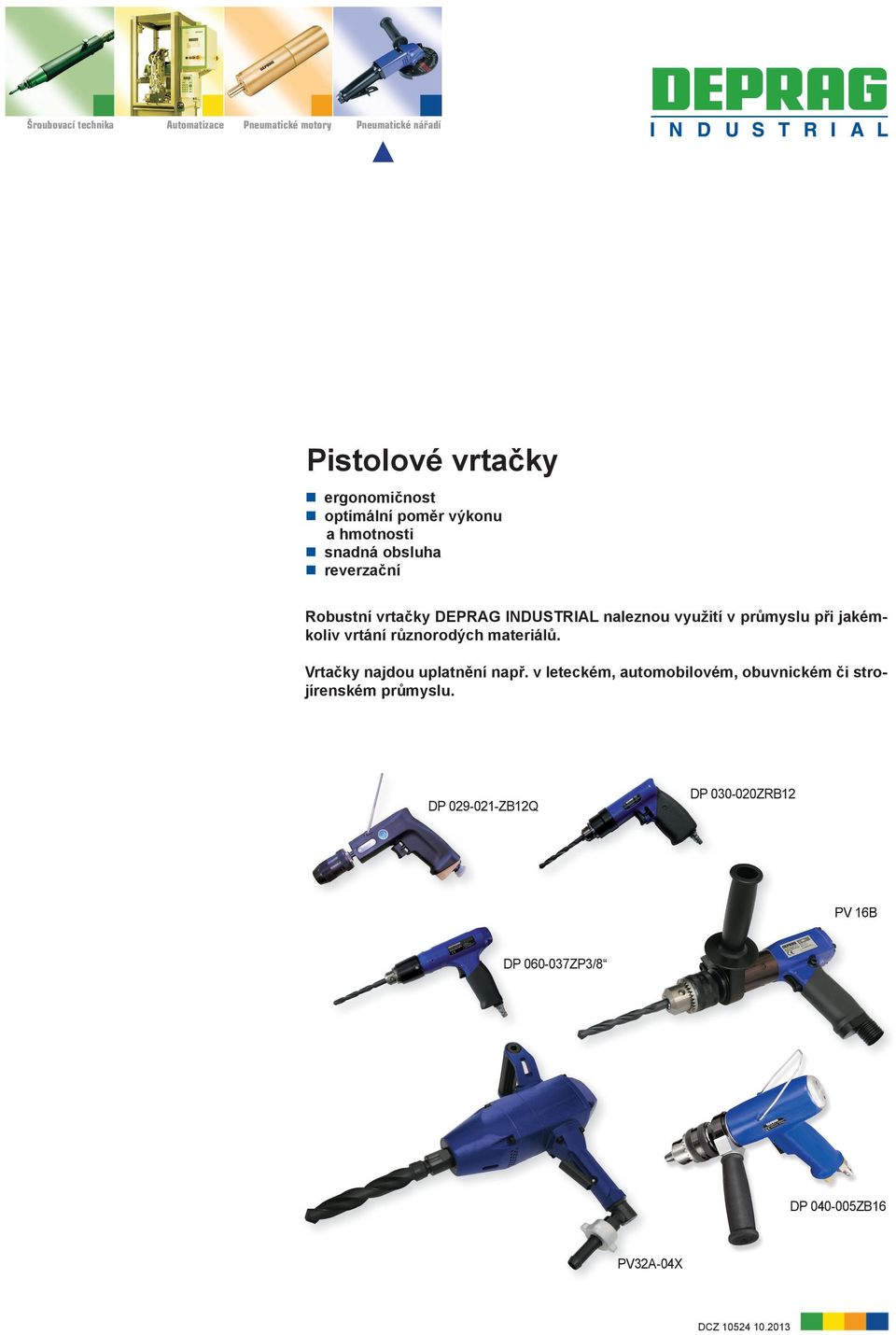 při jakémkoliv vrtání různorodých materiálů. Vrtačky najdou uplatnění např.