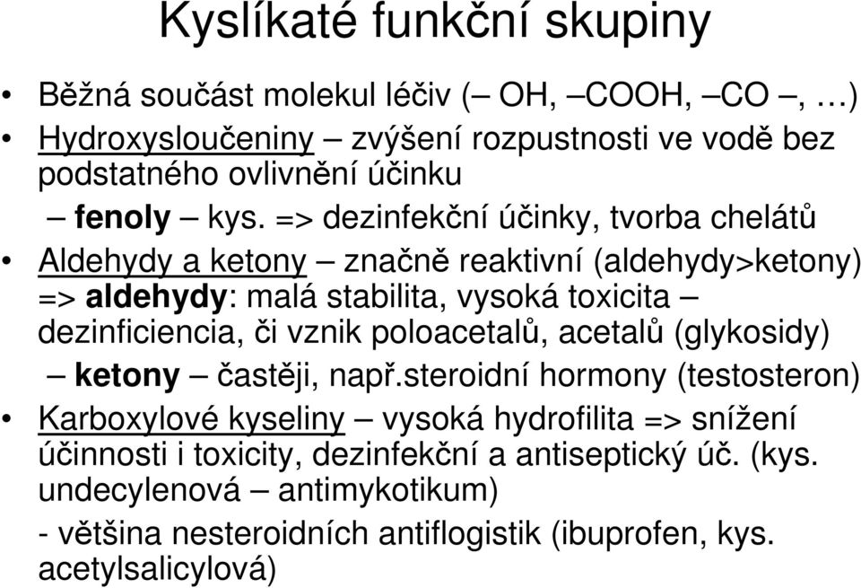 => dezinfekční účinky, tvorba chelátů Aldehydy a ketony značně reaktivní (aldehydy>ketony) => aldehydy: malá stabilita, vysoká toxicita dezinficiencia, či