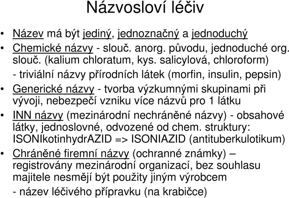 názvů pro 1 látku INN názvy (mezinárodní nechráněné názvy) - obsahové látky, jednoslovné, odvozené od chem.