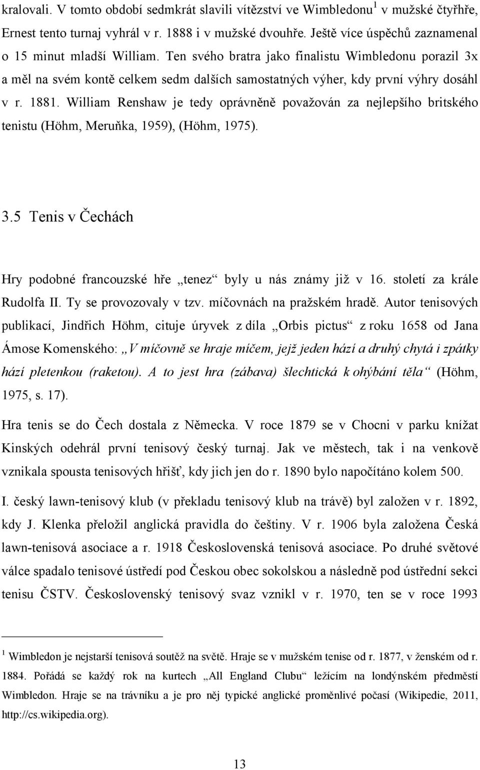 William Renshaw je tedy oprávněně považován za nejlepšího britského tenistu (Höhm, Meruňka, 1959), (Höhm, 1975). 3.5 Tenis v Čechách Hry podobné francouzské hře tenez byly u nás známy již v 16.