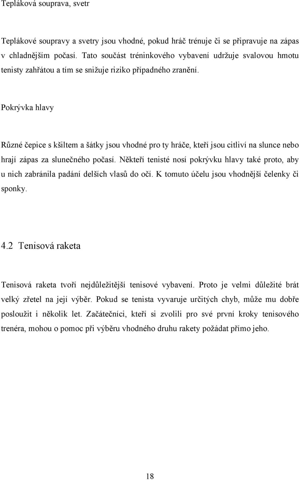 Pokrývka hlavy Různé čepice s kšiltem a šátky jsou vhodné pro ty hráče, kteří jsou citliví na slunce nebo hrají zápas za slunečného počasí.