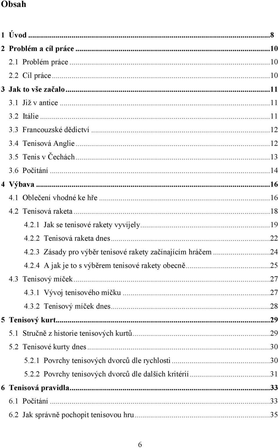 ..24 4.2.4 A jak je to s výběrem tenisové rakety obecně...25 4.3 Tenisový míček...27 4.3.1 Vývoj tenisového míčku...27 4.3.2 Tenisový míček dnes...28 5 Tenisový kurt...29 5.