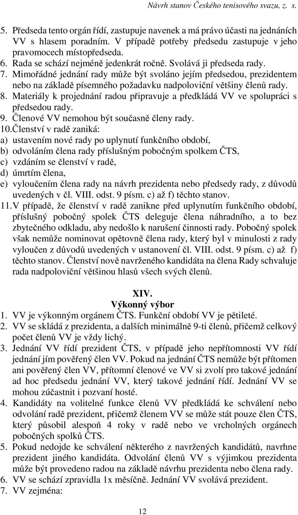 Mimořádné jednání rady může být svoláno jejím předsedou, prezidentem nebo na základě písemného požadavku nadpoloviční většiny členů rady. 8.