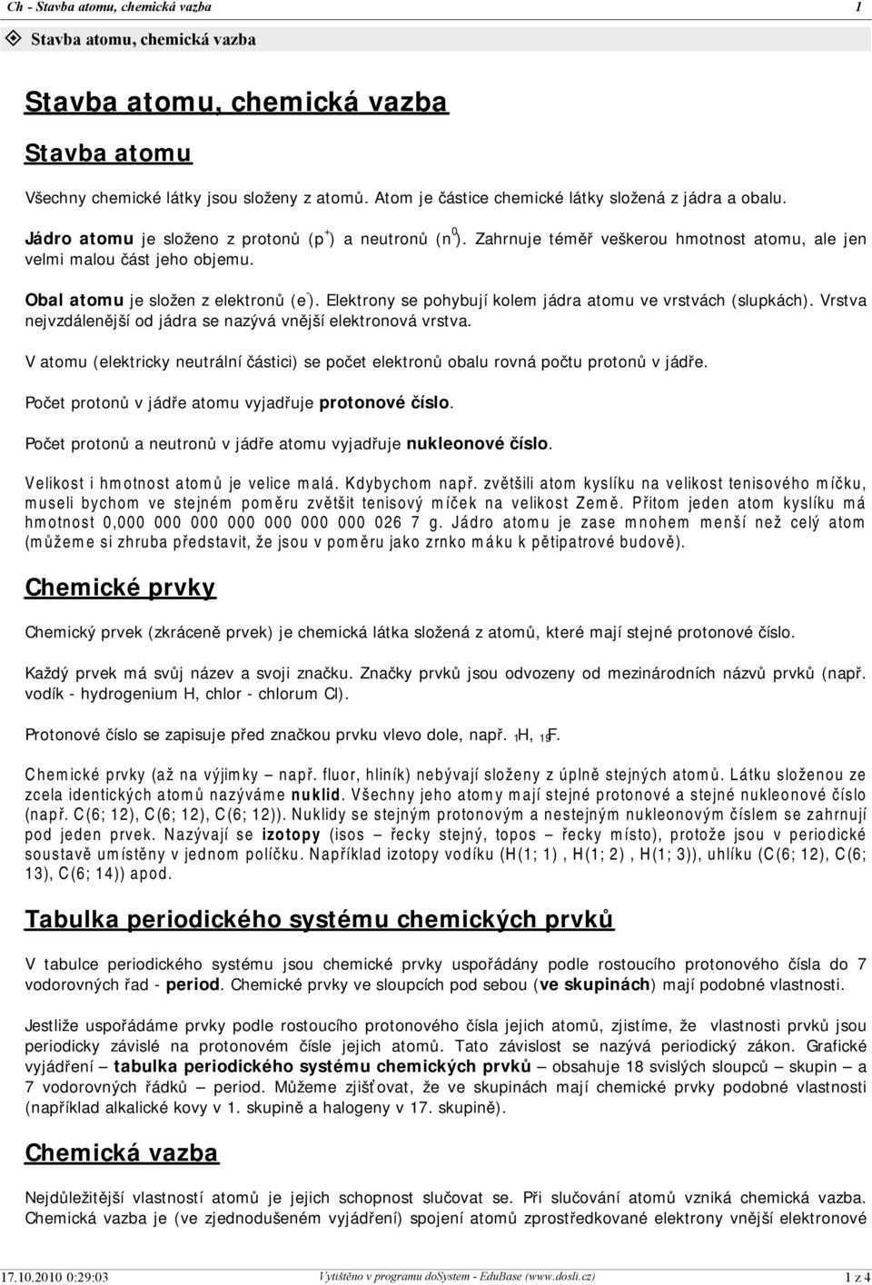 Elektrony se pohybují kolem jádra atomu ve vrstvách (slupkách). Vrstva nejvzdálenější od jádra se nazývá vnější elektronová vrstva.